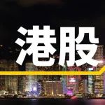 港股三大指数午后回暖，全天小幅下跌